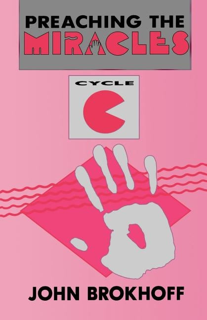 Preaching the Miracles, Cycle C by Brokhoff, John R.