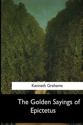 The Golden Sayings of Epictetus by Grahame, Kenneth