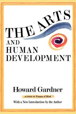 The Arts and Human Development: With a New Introduction by the Author by Gardner, Howard E.
