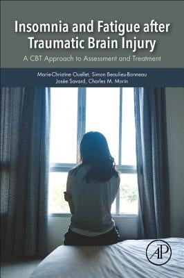 Insomnia and Fatigue After Traumatic Brain Injury: A CBT Approach to Assessment and Treatment by Ouellet, Marie-Christine