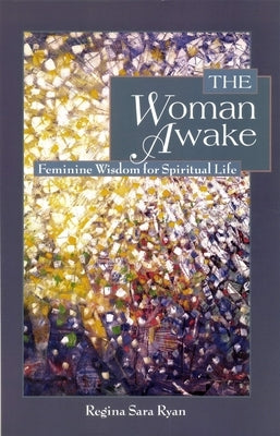 The Woman Awake: Feminine Wisdom for Spiritual Life by Ryan, Regina Sara