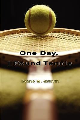 One Day, I Found Tennis by Griffin, Diane M.