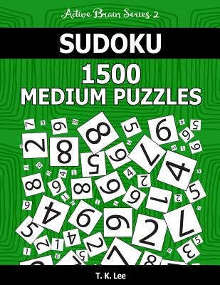 Sudoku 1,500 Medium Puzzles: Keep Your Brain Active For Hours. An Active Brain Series 2 Book by Lee, T. K.