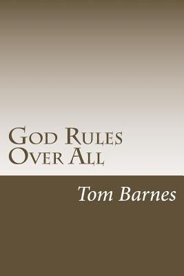 God Rules Over All: Getting A Handle On God's Sovereignty by Barnes, Tom