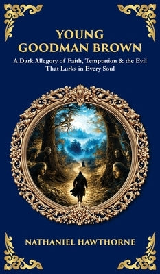 Young Goodman Brown: A Dark Allegory of Faith, Temptation & the Evil That Lurks in Every Soul (Deluxe Hardbound Edition) by Zengerink, Tim