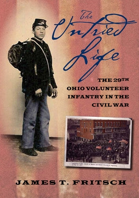 The Untried Life: The Twenty-Ninth Ohio Volunteer Infantry in the Civil War by Fritsch, James T.