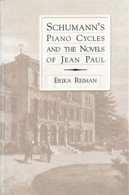 Schumann's Piano Cycles and the Novels of Jean Paul by Reiman, Erika