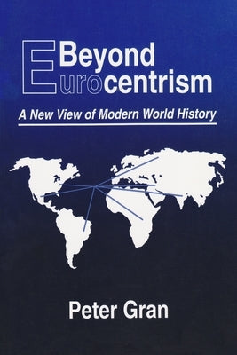 Beyond Eurocentrism: A New View of Modern World History by Gran, Peter