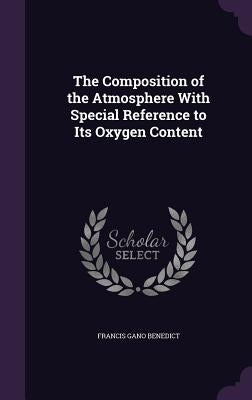 The Composition of the Atmosphere With Special Reference to Its Oxygen Content by Benedict, Francis Gano