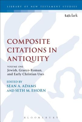 Composite Citations in Antiquity: Volume One: Jewish, Graeco-Roman, and Early Christian Uses by Adams, Sean A.