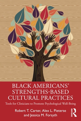 Black American's Strengths-Based Cultural Practices: Tools for Clinicians to Promote Psychological Well-Being by Carter, Robert T.