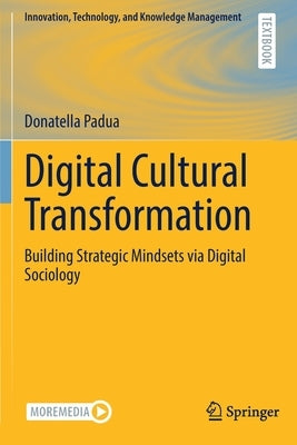 Digital Cultural Transformation: Building Strategic Mindsets Via Digital Sociology by Padua, Donatella