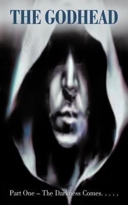The Godhead: Part One - The Darkness Comes... by Atkins, T. K.
