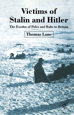 Victims of Stalin and Hitler: The Exodus of Poles and Balts to Britain by Lane, T.