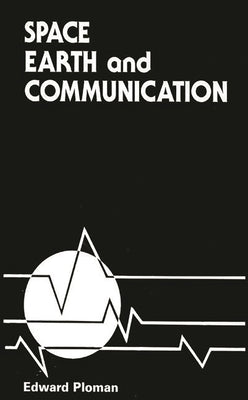 Space, Earth, and Communication by Ploman, Edward W.