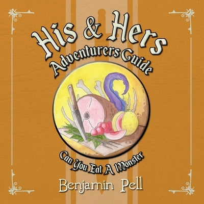 His & Hers Adventurers Guide: Can You Eat a Monster? by Pell, Benjamin