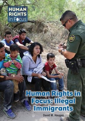 Human Rights in Focus: Illegal Immigrants by Haugen, David M.