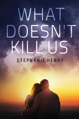 What Doesn't Kill Us by Henry, Stephanie