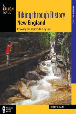 Hiking Through History New England: Exploring the Region's Past by Trail by Molloy, Johnny