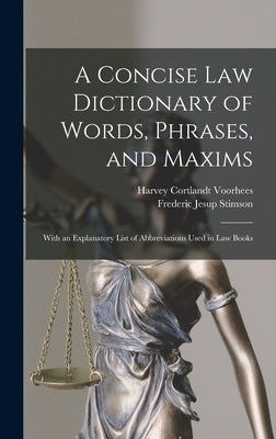 A Concise Law Dictionary of Words, Phrases, and Maxims: With an Explanatory List of Abbreviations Used in Law Books by Stimson, Frederic Jesup