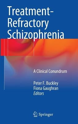 Treatment-Refractory Schizophrenia: A Clinical Conundrum by Buckley, Peter F.