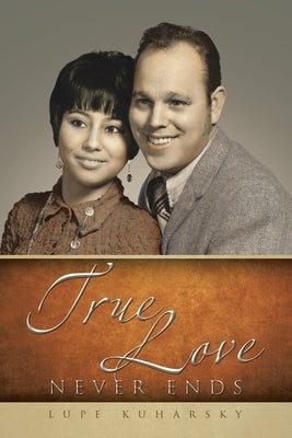 True Love Never Ends by Kuharsky, Lupe