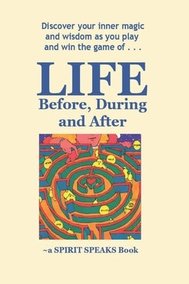 Life: Before, During & After: Discover your inner magic and wisdom as you play and win the game of LIFE. by Publisher, Molli Nickell