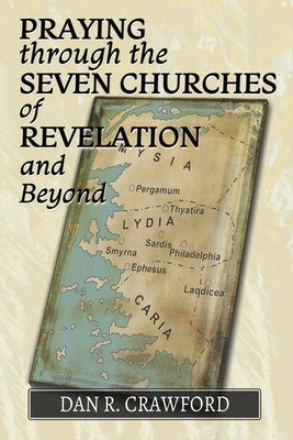 Praying Through the Seven Churches of Revelation and Beyond by Crawford, Dan R.