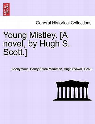 Young Mistley. [A Novel, by Hugh S. Scott.] Vol. II by Anonymous