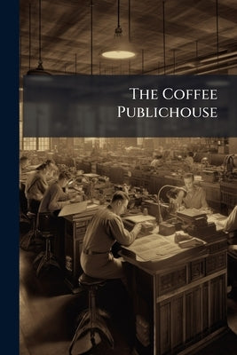The Coffee Publichouse: How to Establish and Manage it Volume Talbot Collection of British Pamphlets by Anonymous