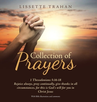 Collection of Prayers: 1 Thessalonians 5:16-18 Rejoice Always, Pray Continually, Give Thanks in All Circumstances, for This Is God's Will for by Trahan, Lissette