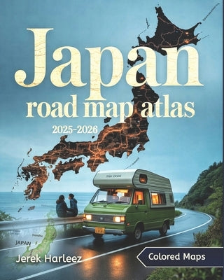 Japan Road Map Atlas 2025-2026: An Essential Travel, Transport, and Regional Navigation Guide with Strategic Maps and Insights Across Japan's Cities, by Harleez, Jerek