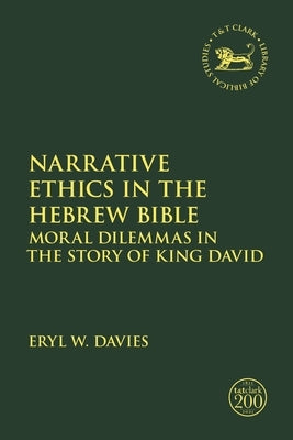 Narrative Ethics in the Hebrew Bible: Moral Dilemmas in the Story of King David by Davies, Eryl W.