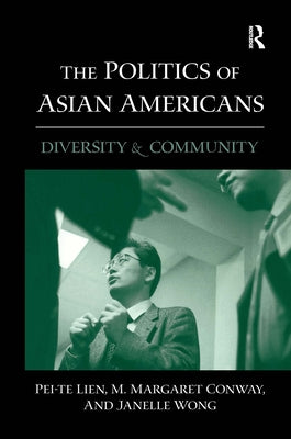 The Politics of Asian Americans: Diversity and Community by Lien, Pei-Te