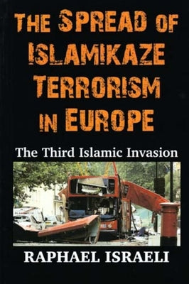 The Spread of Islamikaze Terrorism in Europe: The Third Islamic Invasion by Israeli, Raphael