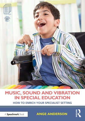Music, Sound and Vibration in Special Education: How to Enrich Your Specialist Setting by Anderson, Ange