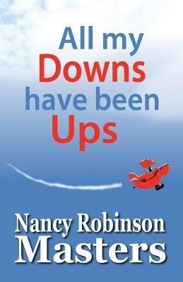 All my Downs have been Ups by Masters, Nancy Robinson