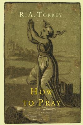 How to Pray by Torrey, R. a.