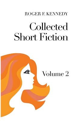 Collected Short Fiction: Volume 2 by Kennedy, Roger F.