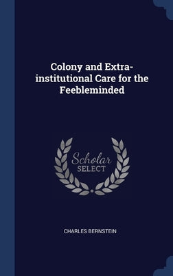 Colony and Extra-institutional Care for the Feebleminded by Bernstein, Charles