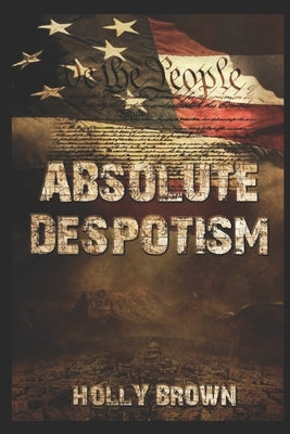 Absolute Despotism by Brown, Holly