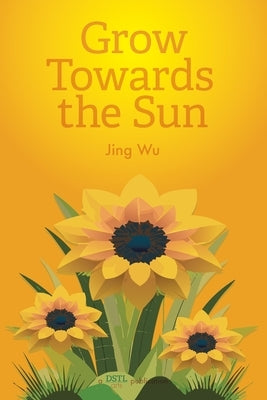 Grow Towards the Sun by Wu, Jing (Heidi)