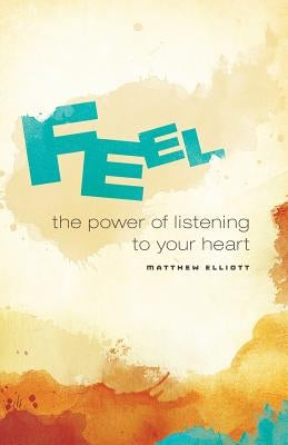 Feel: The Power of Listening to Your Heart by Elliott, Matthew
