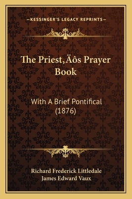 The Priest's Prayer Book: With A Brief Pontifical (1876) by Littledale, Richard Frederick