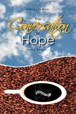 The Conversation of Hope: Poetry & Quotes Vol. I by Guilbeau, Krishna J.