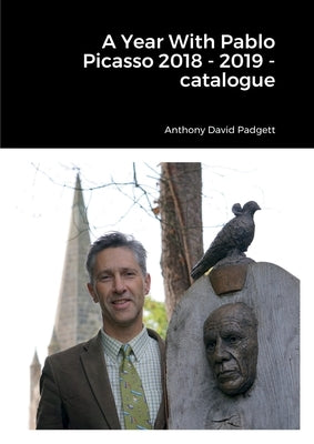 A Year With Pablo Picasso 2018 - 2019 - catalogue by Padgett, Anthony
