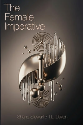 The Female Imperative: A Manifesto for Female Emancipation and the Evolution of Human Consciousness by Stewart, Shane