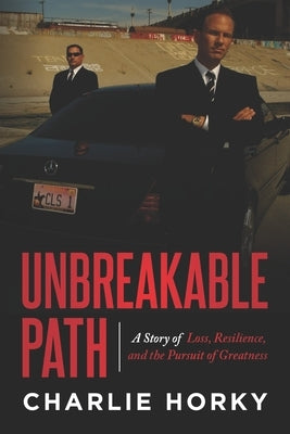 Unbreakable Path: A Story of Loss, Resilience, and the Pursuit of Greatness by Horky, Charlie