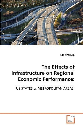 The Effects of Infrastructure on Regional Economic Performance: US STATES vs METROPOLITAN AREAS by Kim, Soojung