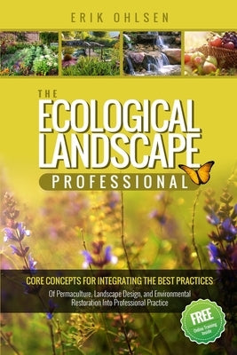 The Ecological Landscape Professional: Core Concepts for Integrating the Best Practices of Permaculture, Landscape Design, and Environmental Restorati by Ohlsen, Erik